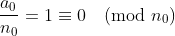 \frac{a_0}{n_0} = 1 \equiv 0 \pmod{n_0} \frac{a_0}{n_0} = 1 \equiv 0 \pmod{n_0}